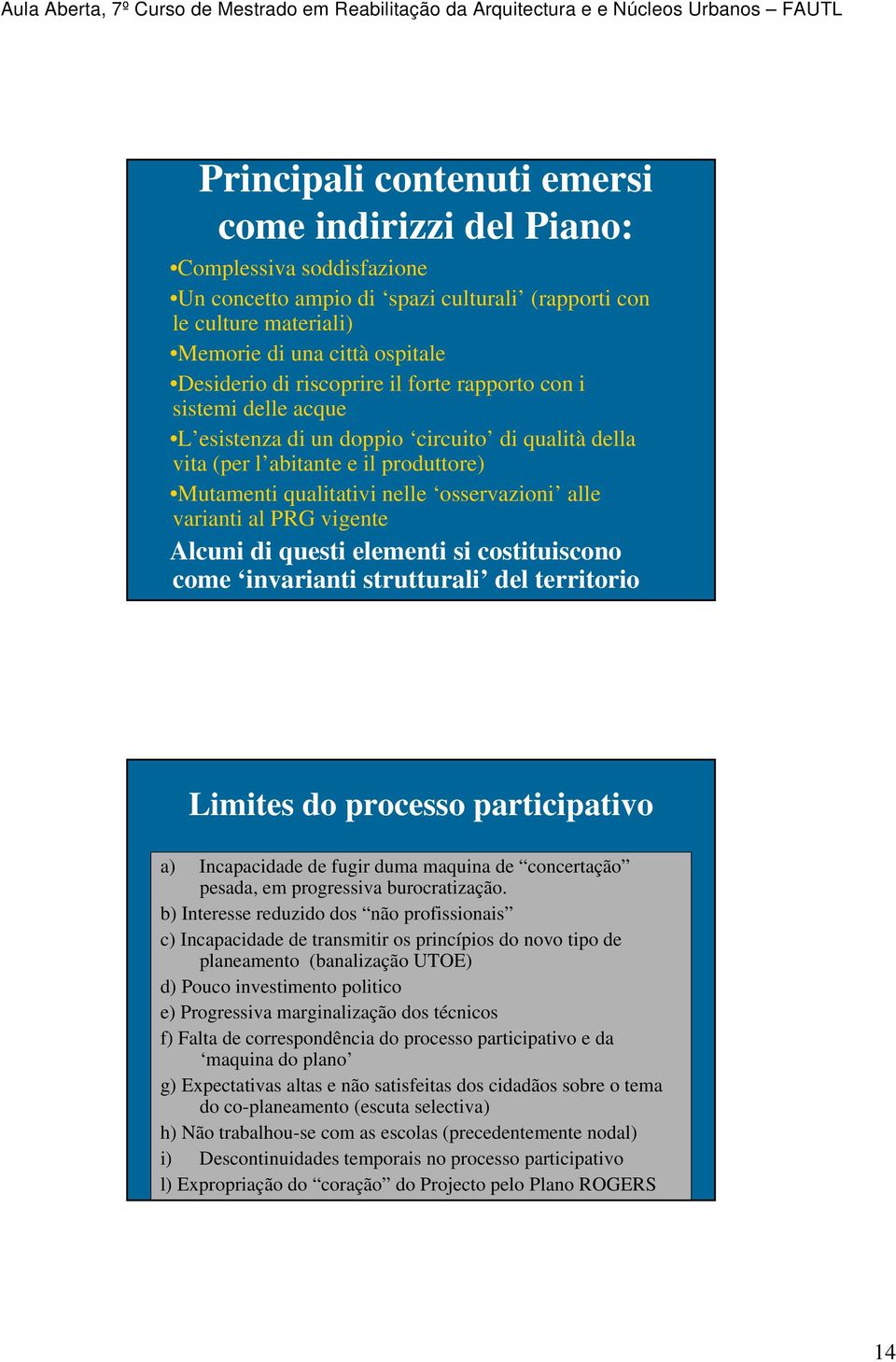 al PRG vigente Alcuni di questi elementi si costituiscono come invarianti strutturali del territorio Limites do processo participativo a) Incapacidade de fugir duma maquina de concertação pesada, em