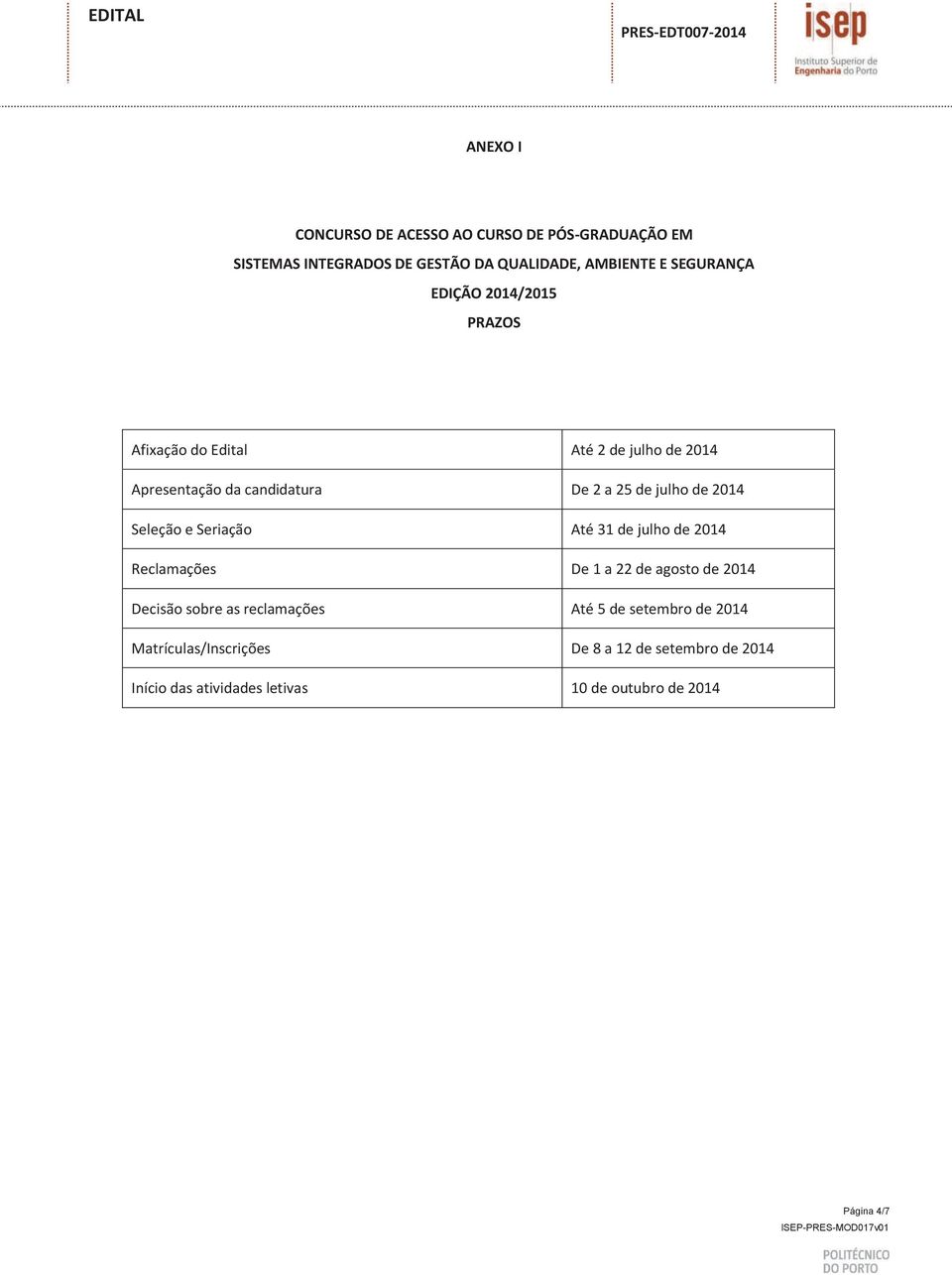 agosto de 2014 Decisão sobre as reclamações Até 5 de setembro de 2014