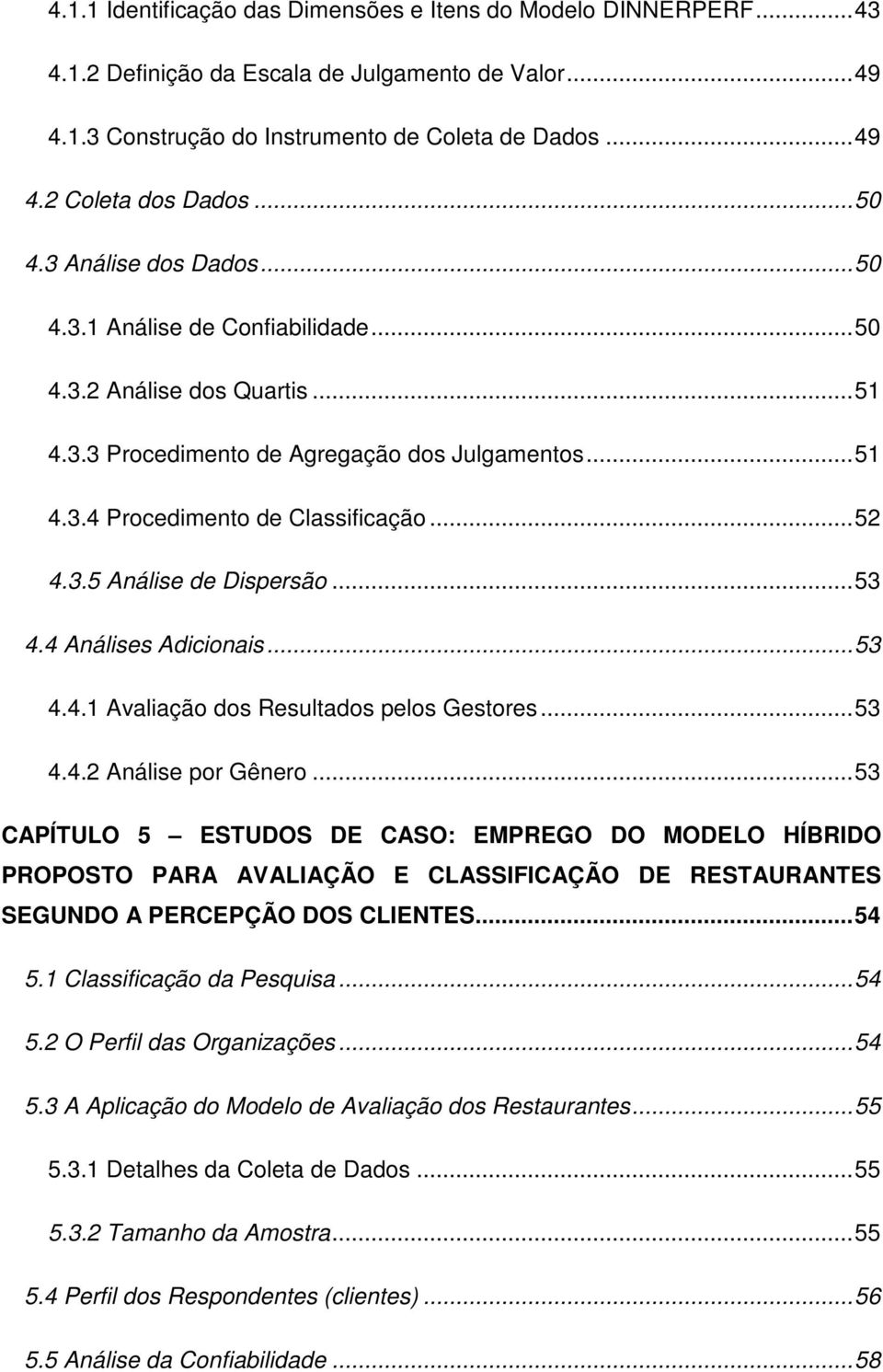 3.5 Análise de Dispersão... 53 4.4 Análises Adicionais... 53 4.4.1 Avaliação dos Resultados pelos Gestores... 53 4.4.2 Análise por Gênero.