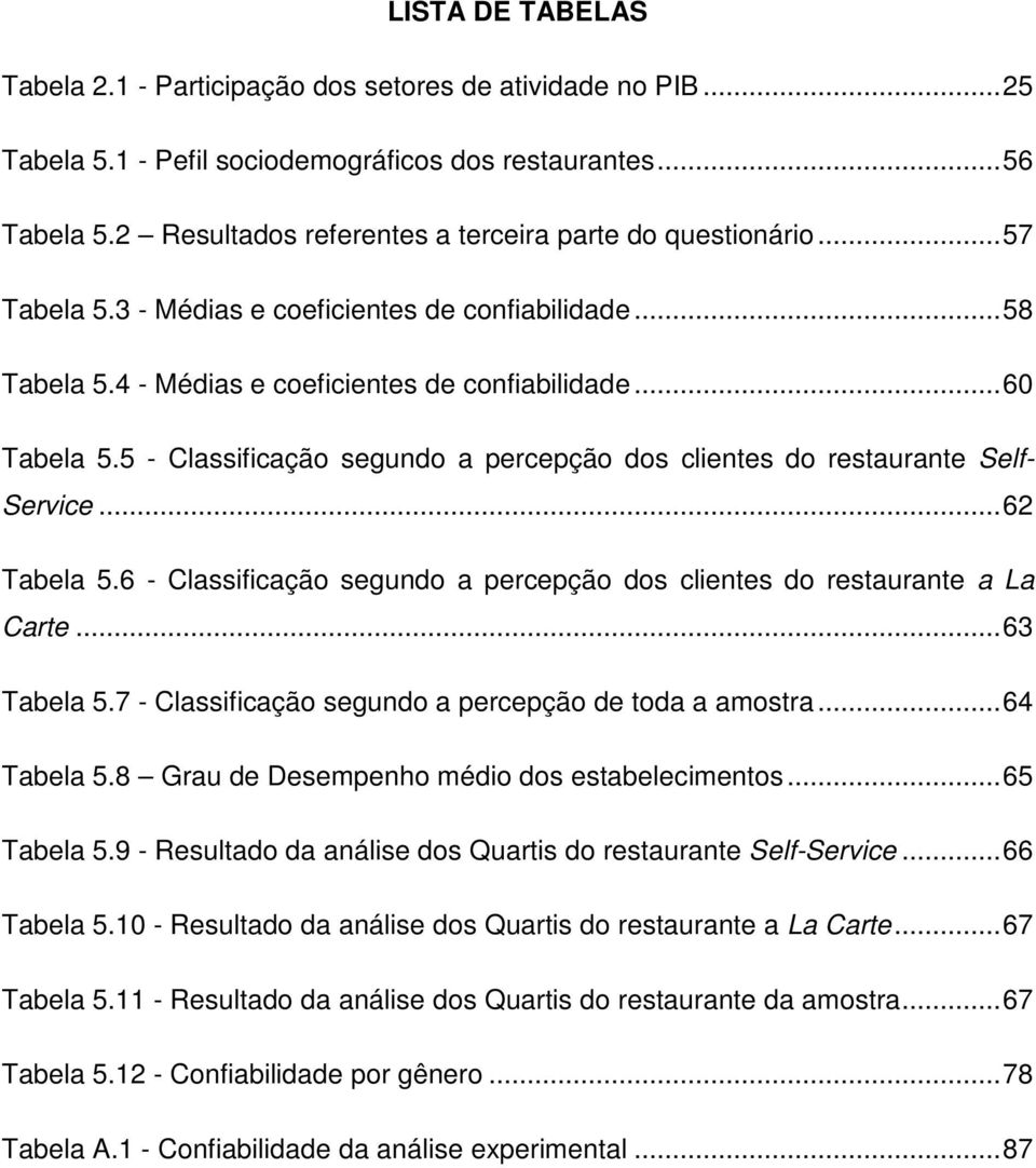 5 - Classificação segundo a percepção dos clientes do restaurante Self- Service... 62 Tabela 5.6 - Classificação segundo a percepção dos clientes do restaurante a La Carte... 63 Tabela 5.