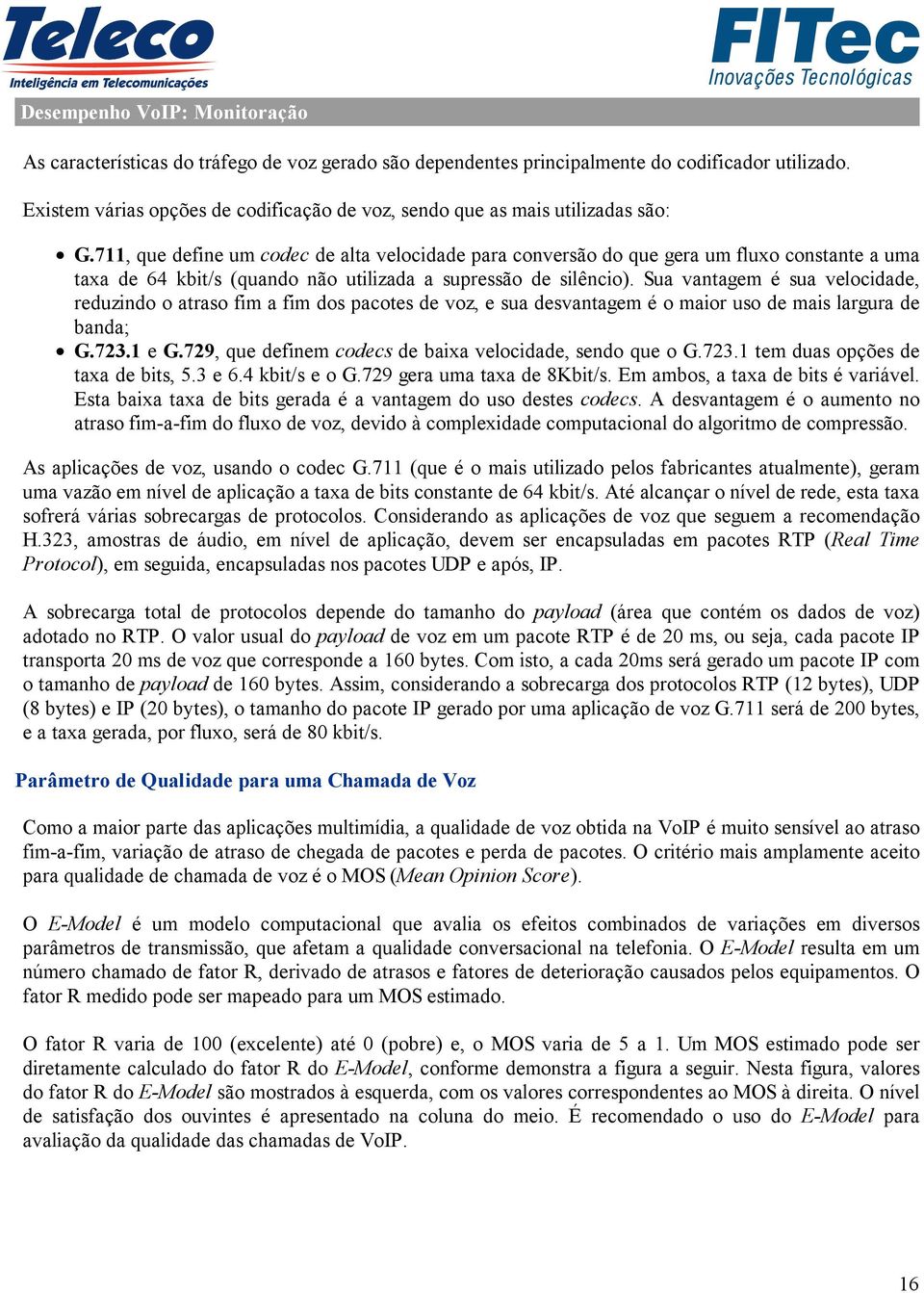 711, que define um codec de alta velocidade para conversão do que gera um fluxo constante a uma taxa de 64 kbit/s (quando não utilizada a supressão de silêncio).