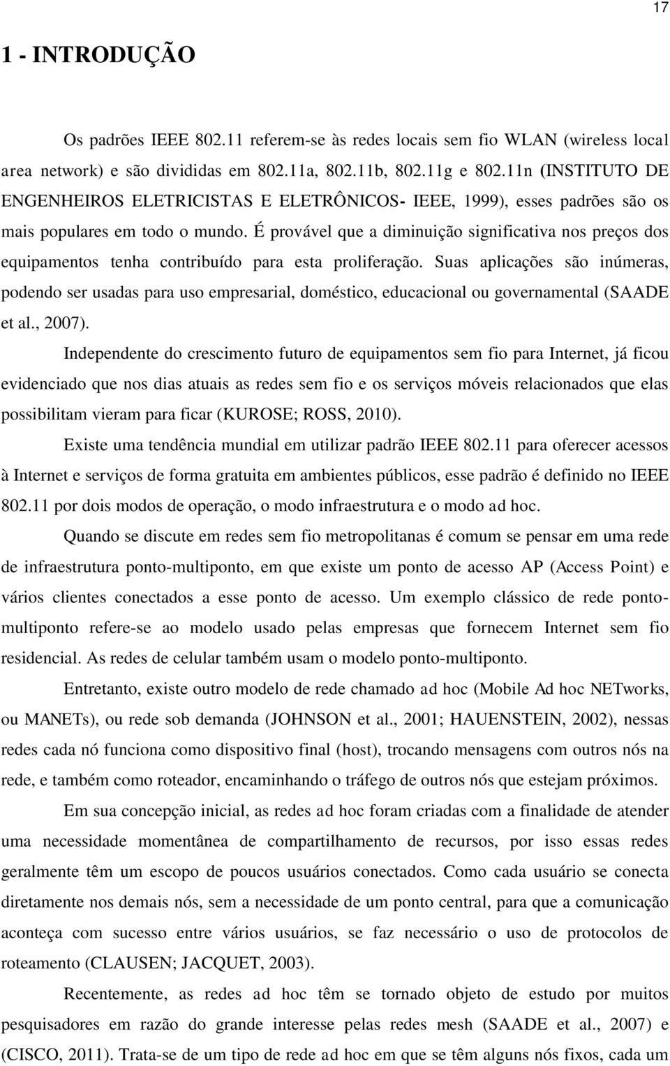 É provável que a diminuição significativa nos preços dos equipamentos tenha contribuído para esta proliferação.