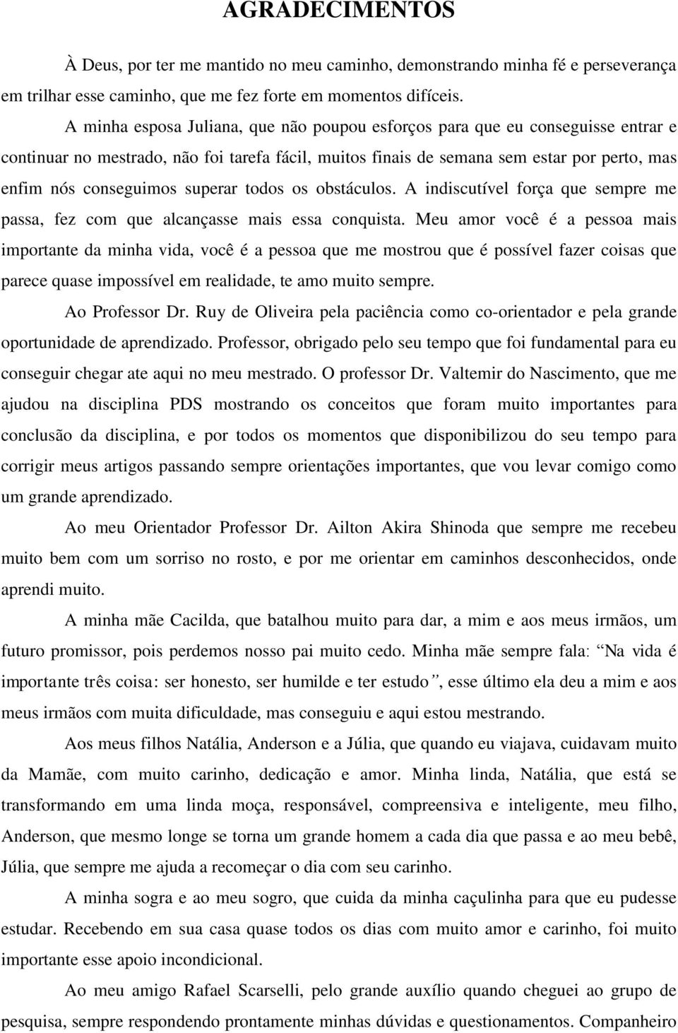 superar todos os obstáculos. A indiscutível força que sempre me passa, fez com que alcançasse mais essa conquista.