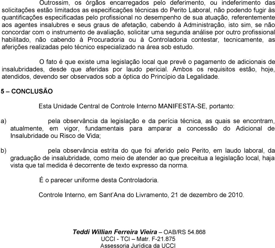 solicitar uma segunda análise por outro profissional habilitado, não cabendo à Procuradoria ou à Controladoria contestar, tecnicamente, as aferições realizadas pelo técnico especializado na área sob