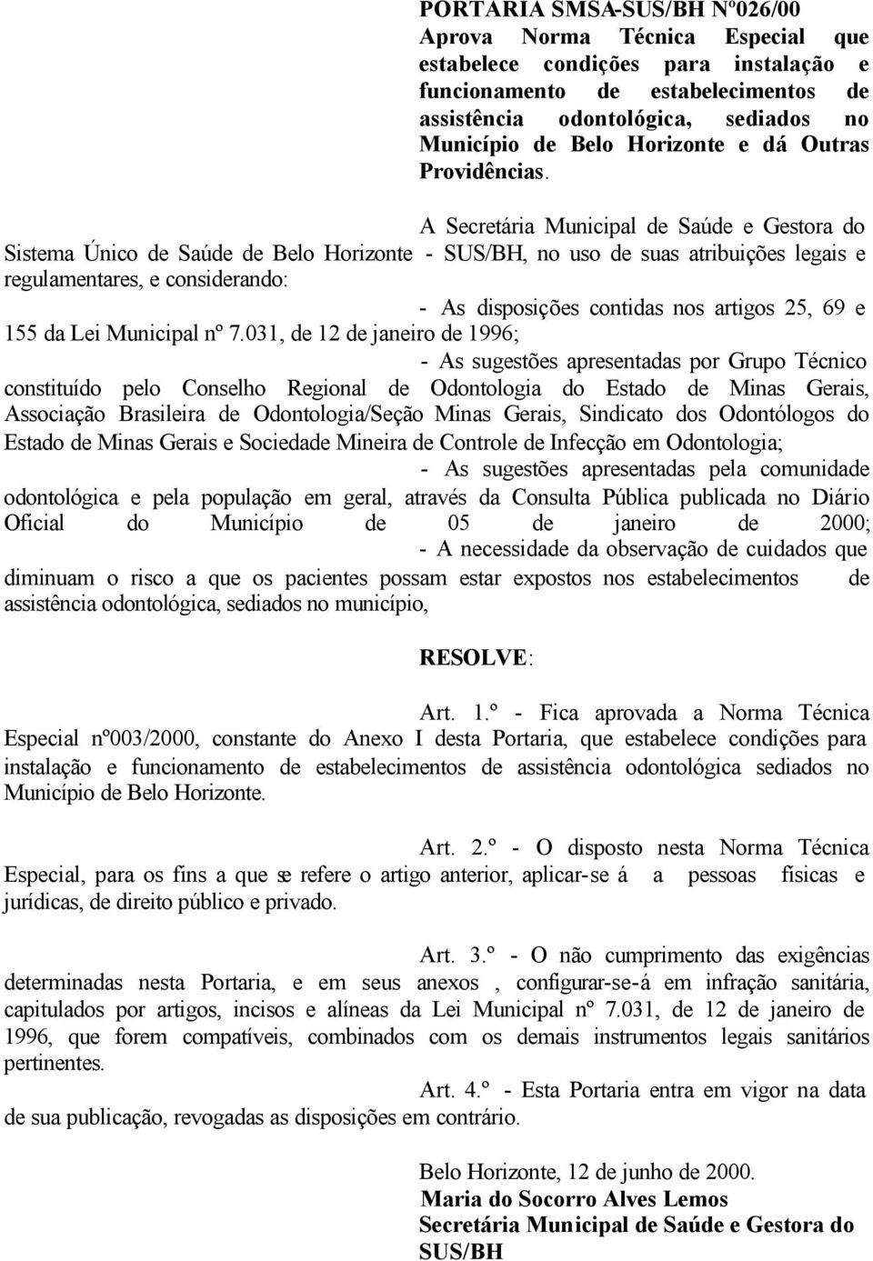 A Secretária Municipal de Saúde e Gestora do Sistema Único de Saúde de Belo Horizonte - SUS/BH, no uso de suas atribuições legais e regulamentares, e considerando: - As disposições contidas nos