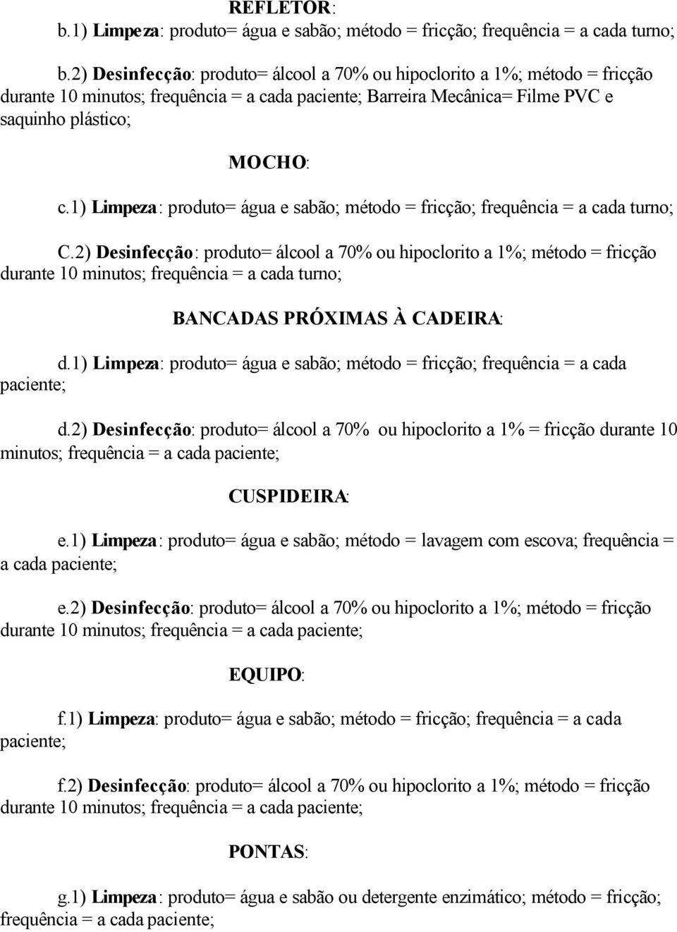 1) Limpeza: produto= água e sabão; método = fricção; frequência = a cada turno; C.