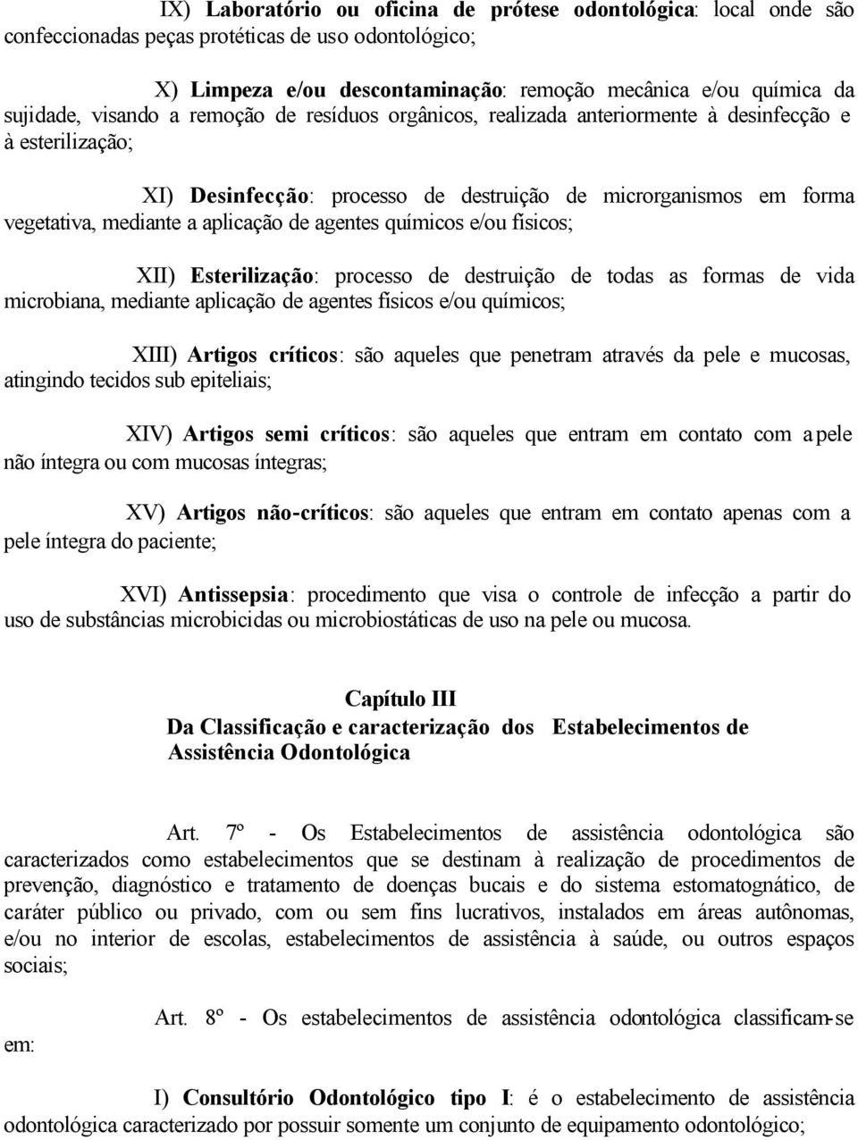 de agentes químicos e/ou físicos; XII) Esterilização: processo de destruição de todas as formas de vida microbiana, mediante aplicação de agentes físicos e/ou químicos; XIII) Artigos críticos: são