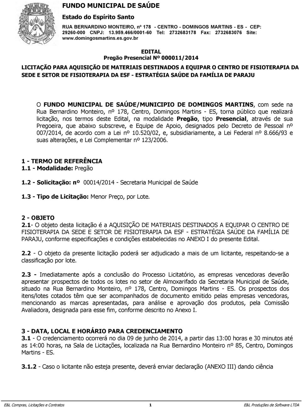 DOMINGOS licitação, nos MARTINS, termos ste com Edital, se na modalida Rua Bernardino Pregão, tipo Monteiro, Presencial, nº através 178, Centro, sua Domingos Pregoeira, Martins que abaixo - ES,