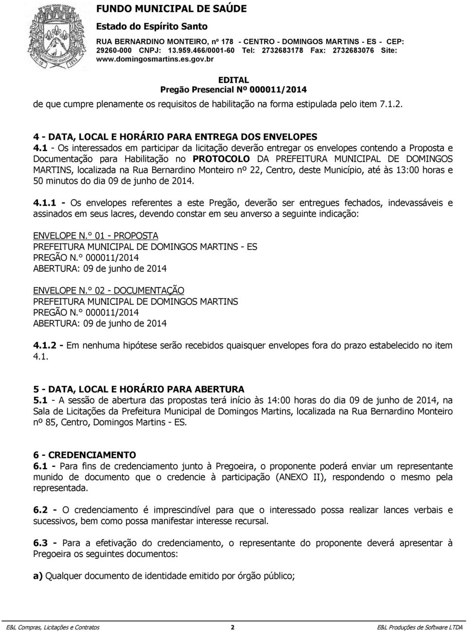 02 - DOCUMENTAÇÃO em participar da licitação verão entregar os envelopes contendo a Proposta e Documentação PREFEITURA MUNICIPAL para Habilitação DE DOMINGOS no PROTOCOLO MARTINS DA PREFEITURA