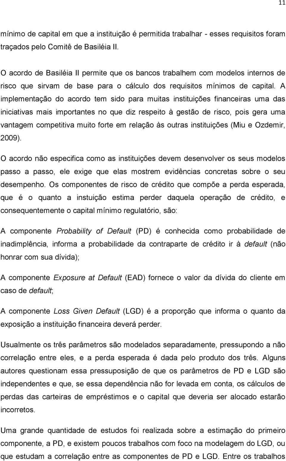 A implementação do acordo tem sido para muitas instituições financeiras uma das iniciativas mais importantes no que diz respeito à gestão de risco, pois gera uma vantagem competitiva muito forte em