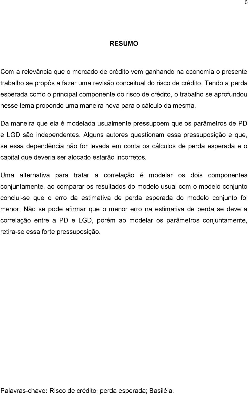 Da maneira que ela é modelada usualmente pressupoem que os parâmetros de PD e LGD são independentes.