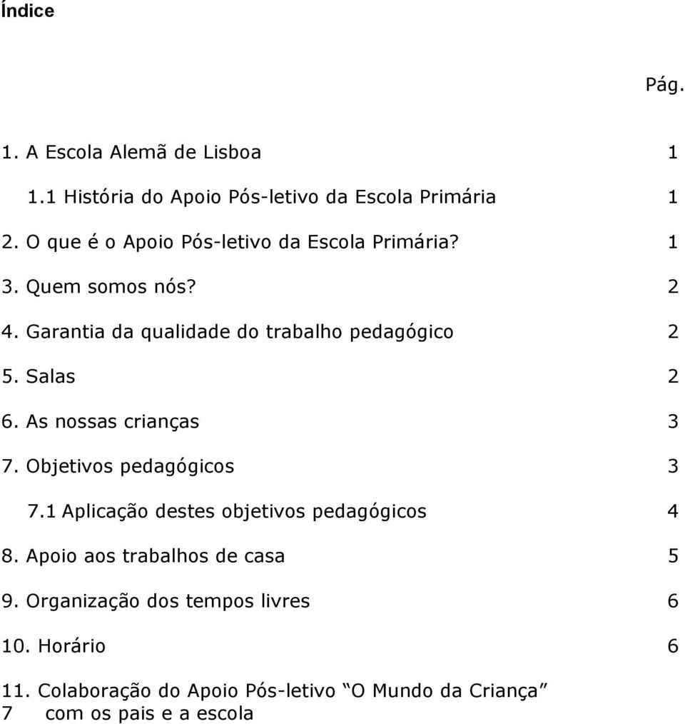 Salas 2 6. As nossas crianças 3 7. Objetivos pedagógicos 3 7.1 Aplicação destes objetivos pedagógicos 4 8.