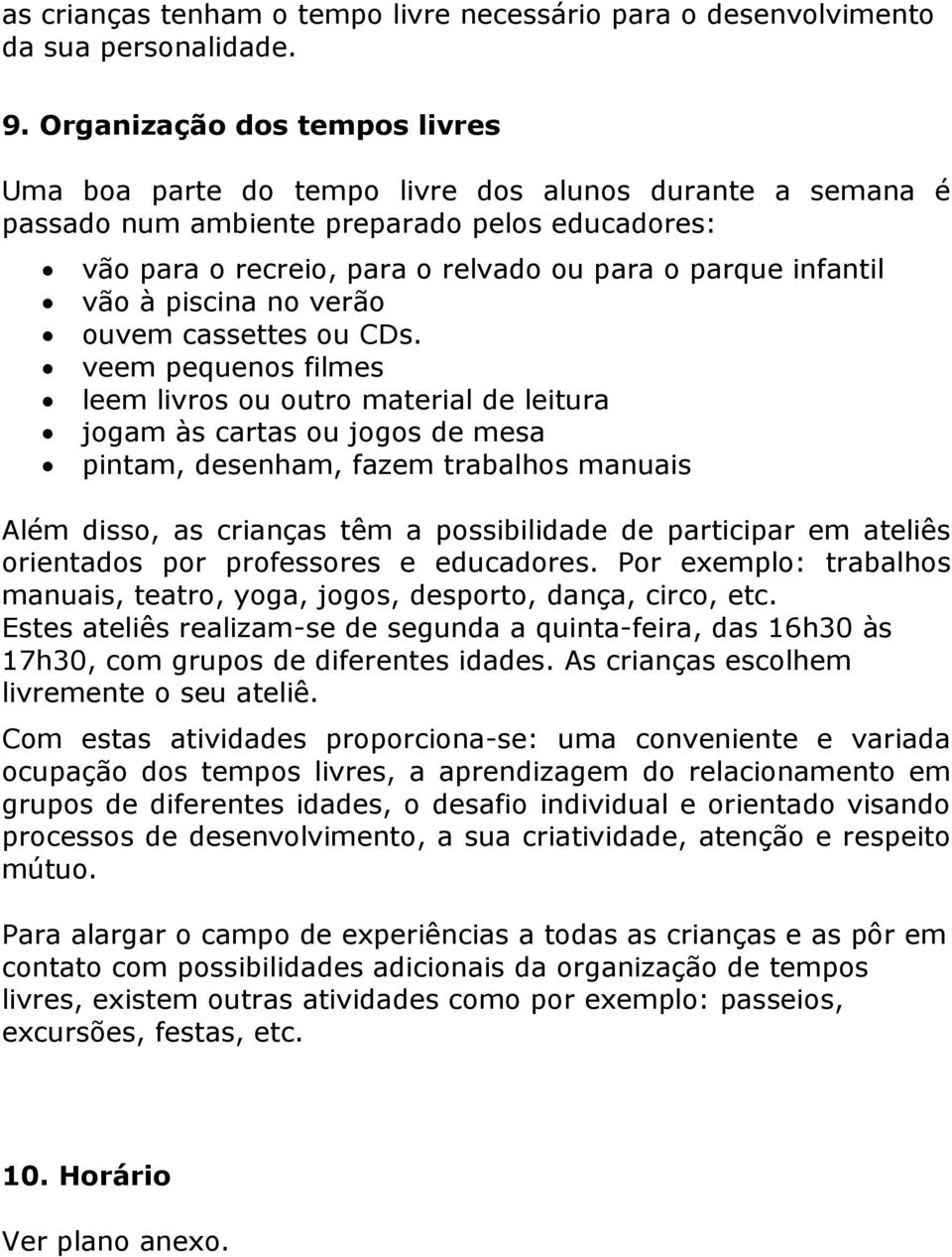 vão à piscina no verão ouvem cassettes ou CDs.