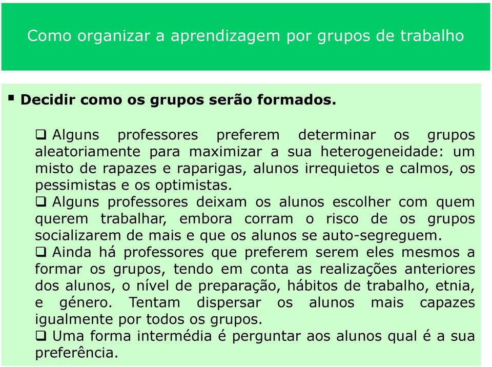 Alguns professores deixam os alunos escolher com quem querem trabalhar, embora corram o risco de os grupos socializarem de mais e que os alunos se auto-segreguem.