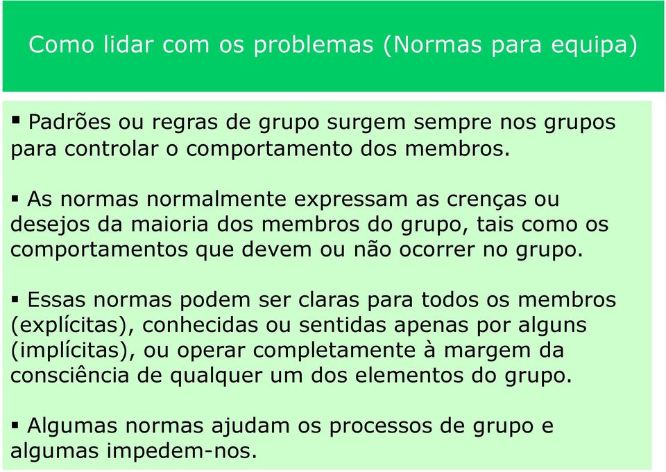 As normas normalmente expressam as crenças ou desejos da maioria dos membros do grupo, tais como os comportamentos que devem ou não ocorrer no