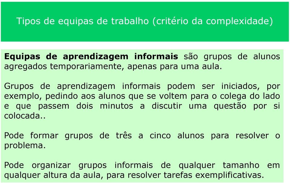 Grupos de aprendizagem informais podem ser iniciados, por exemplo, pedindo aos alunos que se voltem para o colega do lado e que