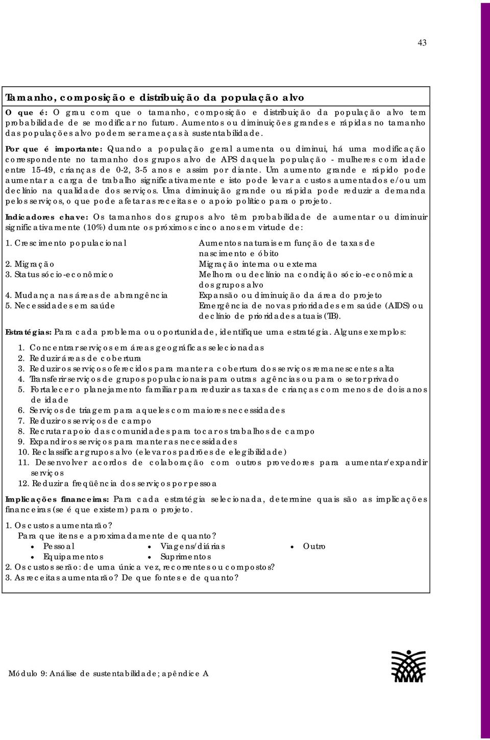 Por que é importante: Quando a população geral aumenta ou diminui, há uma modificação correspondente no tamanho dos grupos alvo de APS daquela população - mulheres com idade entre 15-49, crianças de