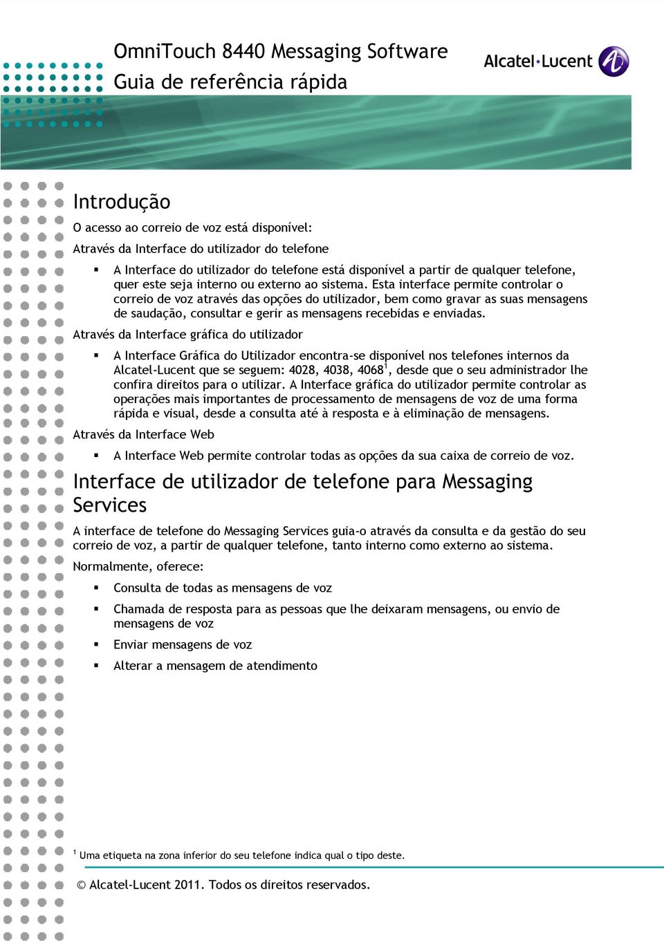 Esta interface permite controlar o correio de voz através das opções do utilizador, bem como gravar as suas mensagens de saudação, consultar e gerir as mensagens recebidas e enviadas.