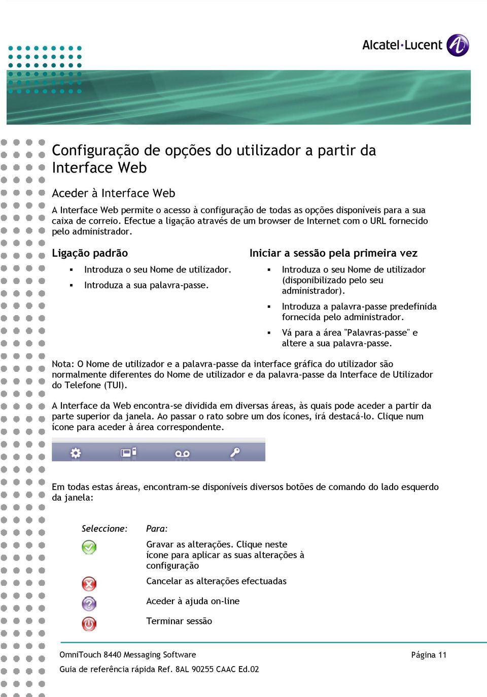 Iniciar a sessão pela primeira vez Introduza o seu Nome de utilizador (disponibilizado pelo seu administrador). Introduza a palavra-passe predefinida fornecida pelo administrador.