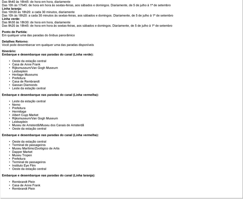Diariamente, de 5 de julho à 1º de setembro Linha verde: Das 9h30 às 18h30: de hora em hora, diariamente Das 9h20 às 18h45: de hora em hora às sextas-feiras, aos sábados e domingos.