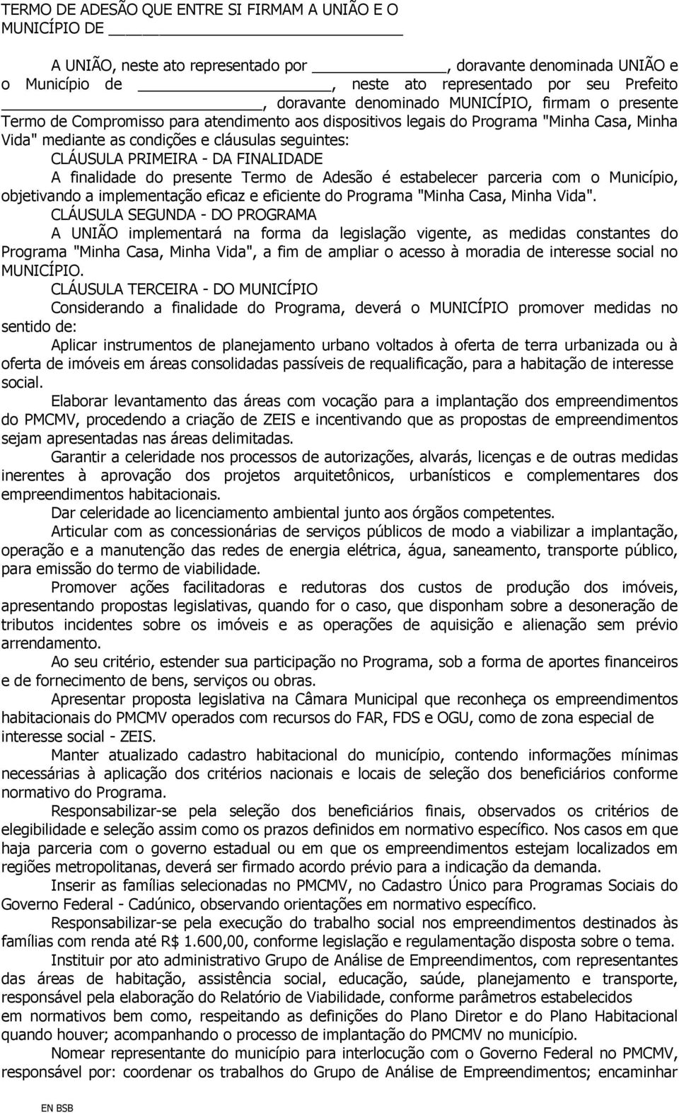 PRIMEIRA - DA FINALIDADE A finalidade do presente Termo de Adesão é estabelecer parceria com o Município, objetivando a implementação eficaz e eficiente do Programa "Minha Casa, Minha Vida".