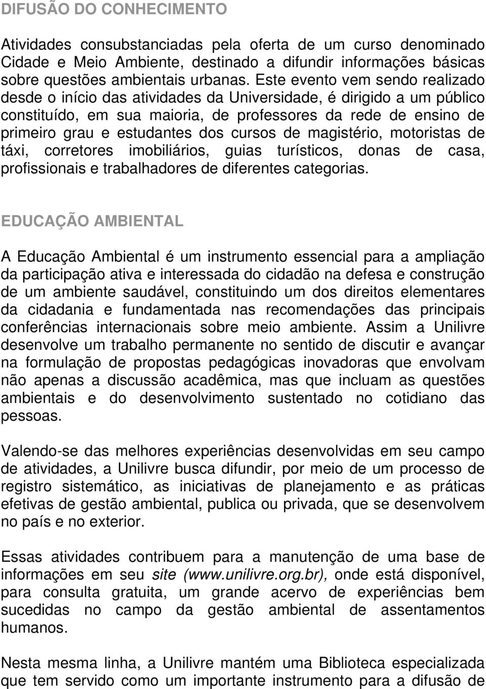 cursos de magistério, motoristas de táxi, corretores imobiliários, guias turísticos, donas de casa, profissionais e trabalhadores de diferentes categorias.