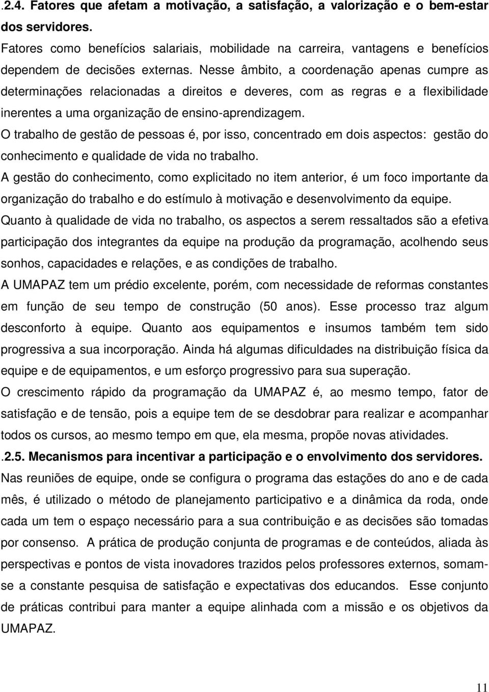 Nesse âmbito, a coordenação apenas cumpre as determinações relacionadas a direitos e deveres, com as regras e a flexibilidade inerentes a uma organização de ensino-aprendizagem.