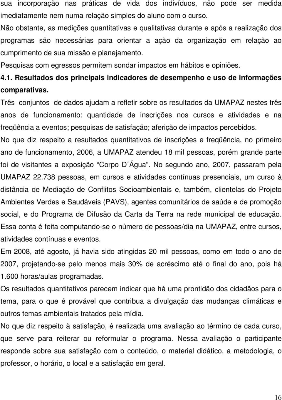 planejamento. Pesquisas com egressos permitem sondar impactos em hábitos e opiniões. 4.1. Resultados dos principais indicadores de desempenho e uso de informações comparativas.