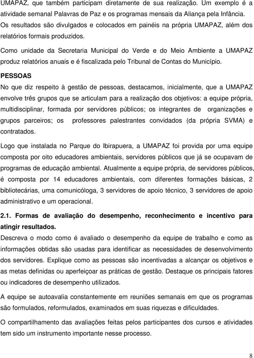 Como unidade da Secretaria Municipal do Verde e do Meio Ambiente a UMAPAZ produz relatórios anuais e é fiscalizada pelo Tribunal de Contas do Município.