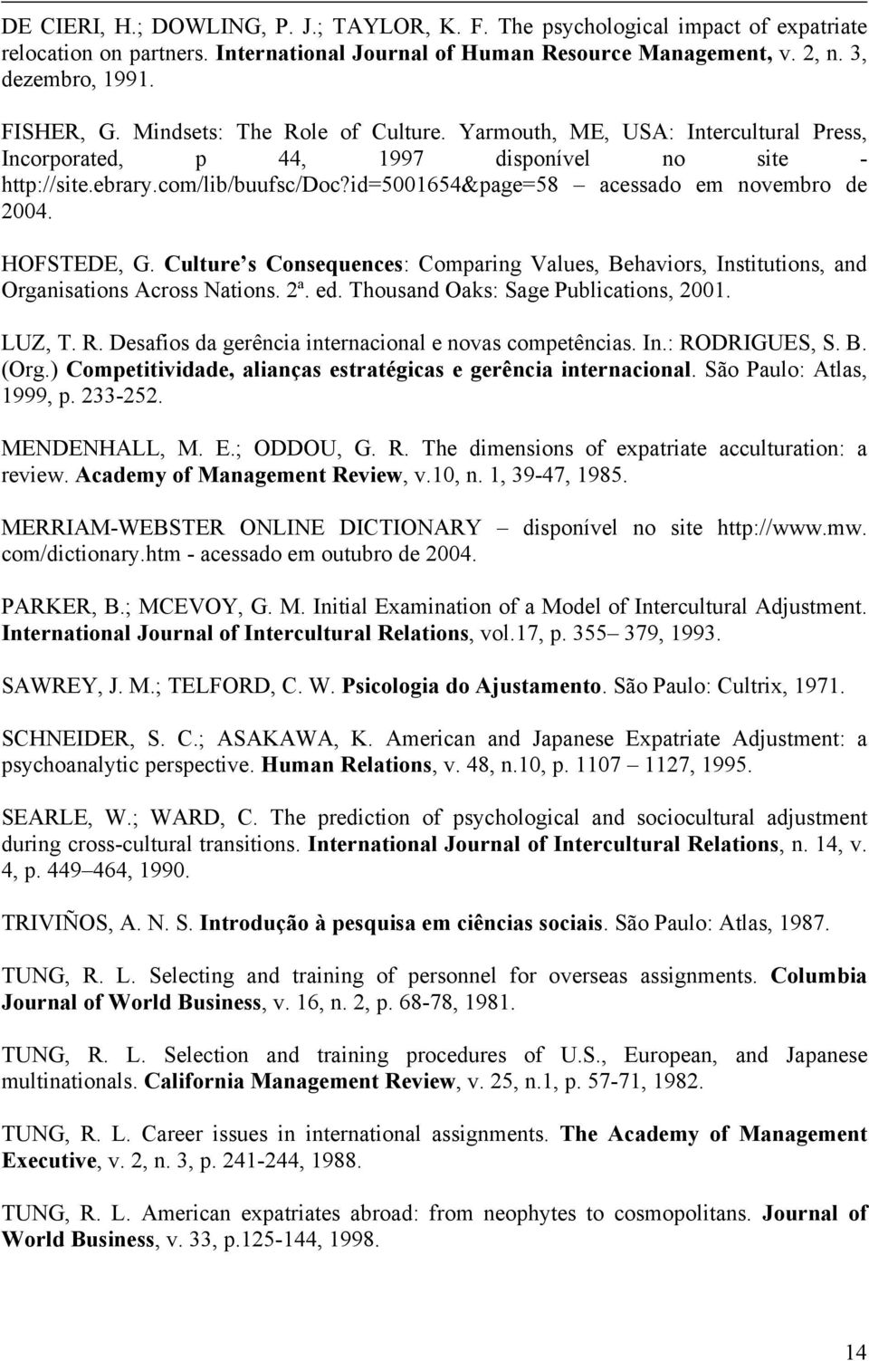 id=5001654&page=58 acessado em novembro de 2004. HOFSTEDE, G. Culture s Consequences: Comparing Values, Behaviors, Institutions, and Organisations Across Nations. 2ª. ed.