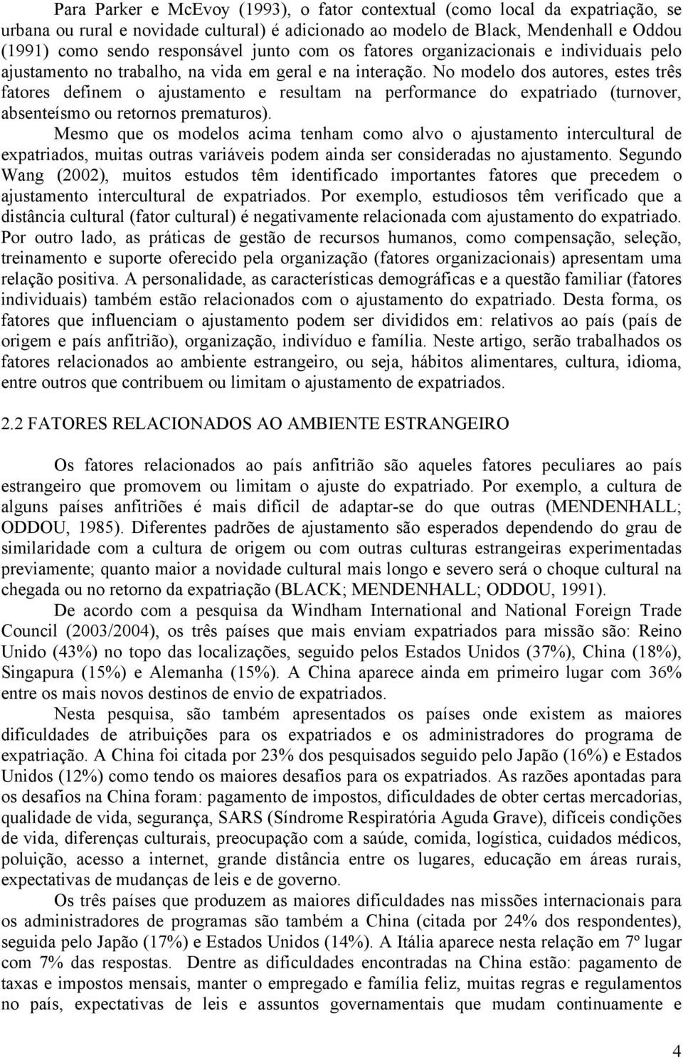 No modelo dos autores, estes três fatores definem o ajustamento e resultam na performance do expatriado (turnover, absenteísmo ou retornos prematuros).