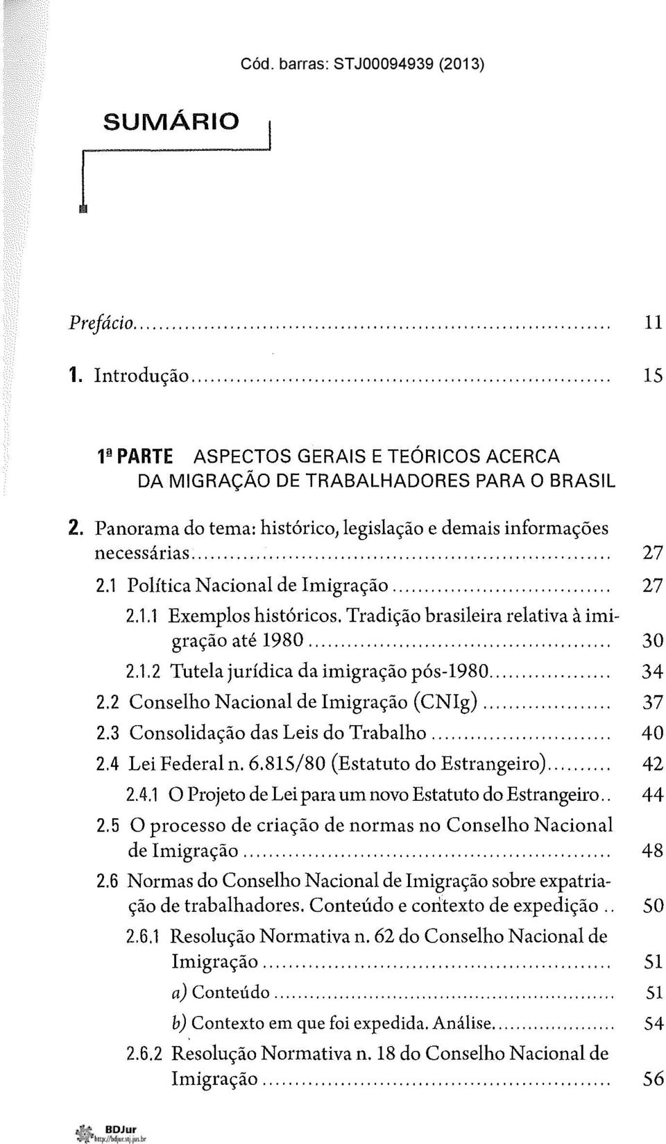 1 Política Nacional de Imigração... 27 2.1.1 Exemplos históricos. Tradição brasileira relativa à imigração até 1980... "................... 30 2.1.2 Tutela jurídica da imigração pós-1980... 34 2.