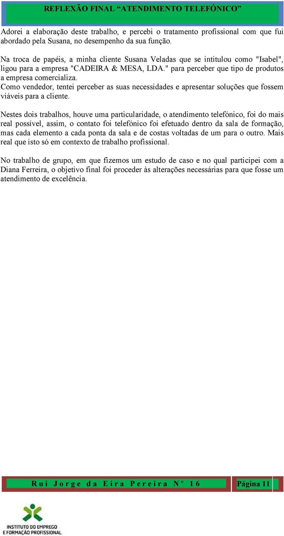 Como vendedor, tentei perceber as suas necessidades e apresentar soluções que fossem viáveis para a cliente.