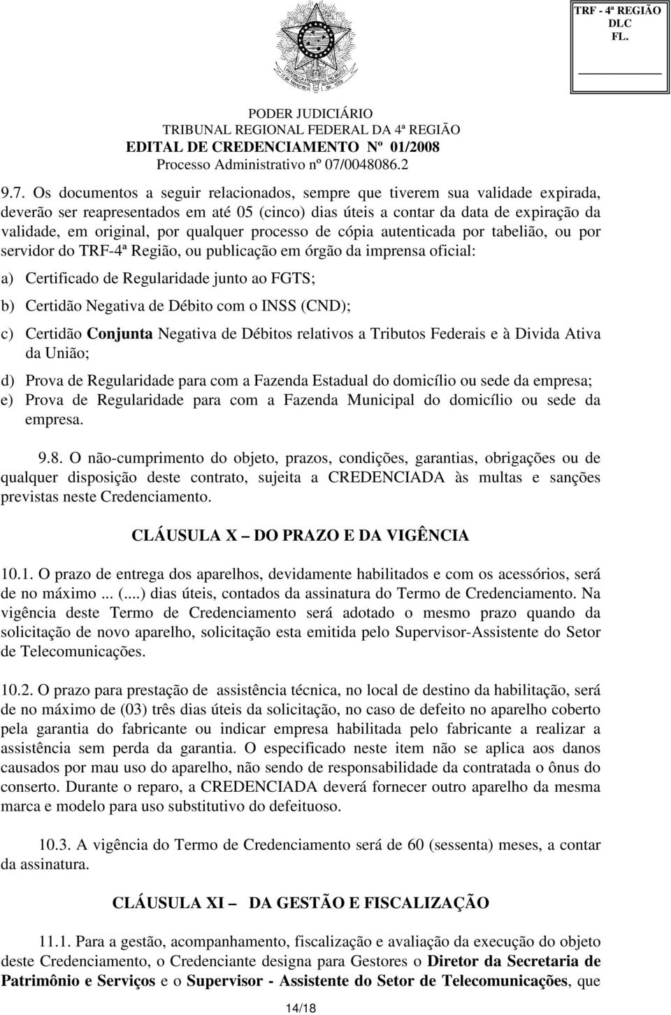 de Débito com o INSS (CND); c) Certidão Conjunta Negativa de Débitos relativos a Tributos Federais e à Divida Ativa da União; d) Prova de Regularidade para com a Fazenda Estadual do domicílio ou sede