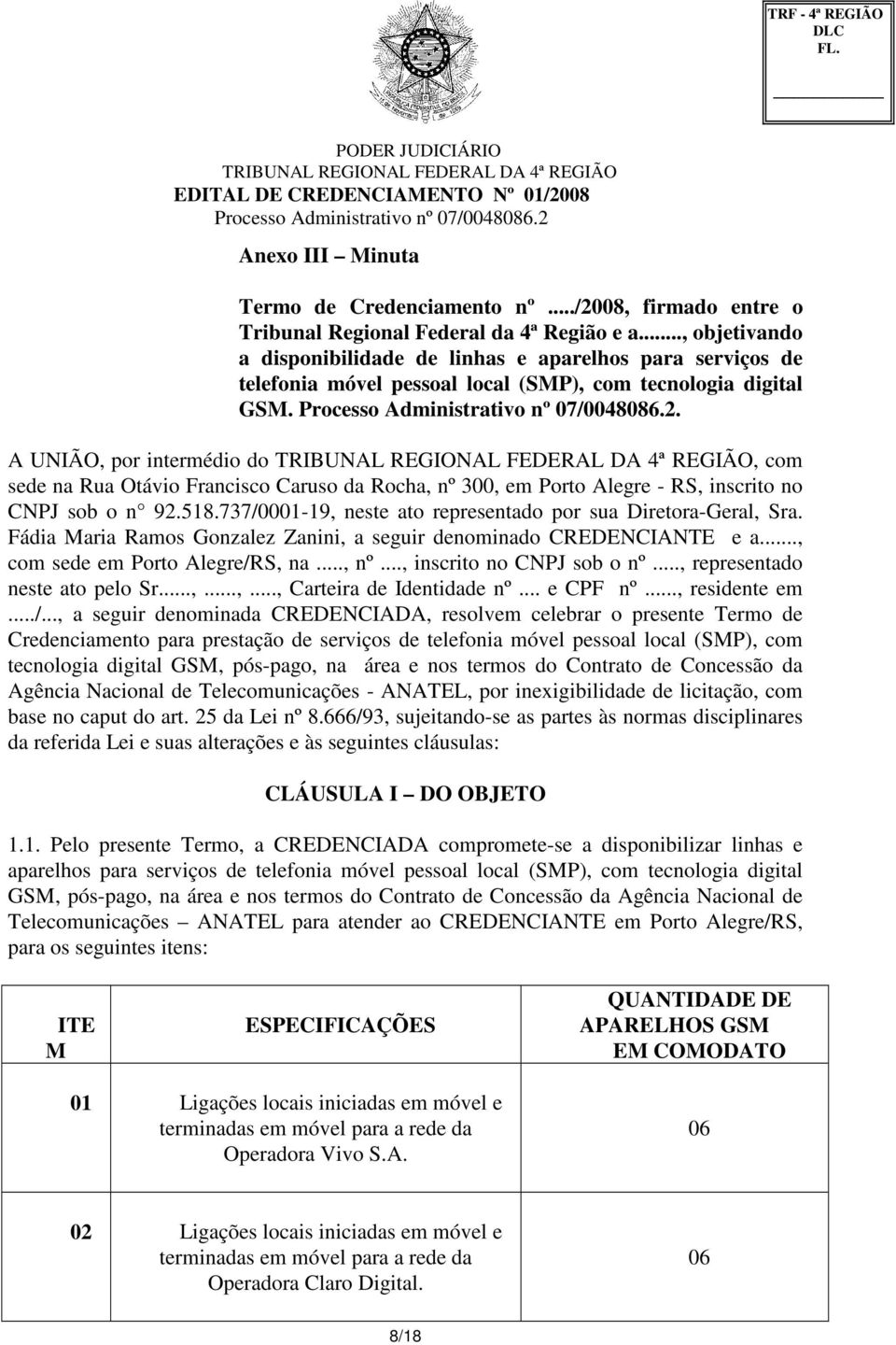 . A UNIÃO, por intermédio do, com sede na Rua Otávio Francisco Caruso da Rocha, nº 300, em Porto Alegre - RS, inscrito no CNPJ sob o n 92.518.