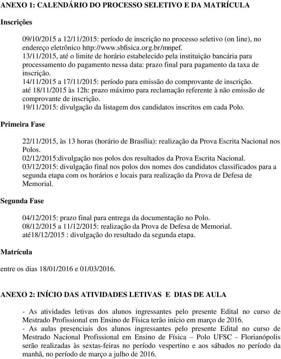 14/11/2015 a 17/11/2015: período para emissão do comprovante de inscrição. até 18/11/2015 às 12h: prazo máximo para reclamação referente à não emissão de comprovante de inscrição.