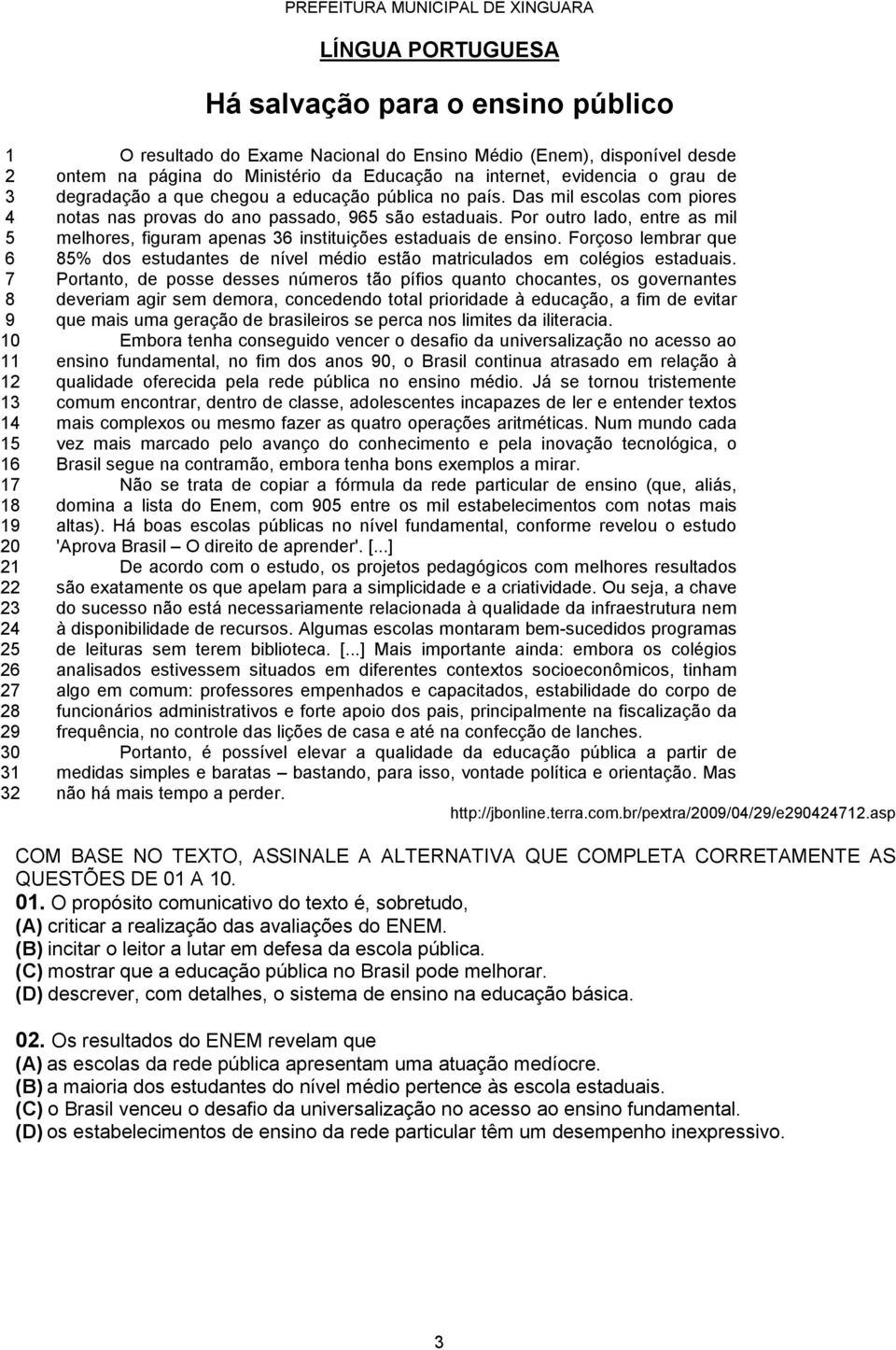 Das mil escolas com piores notas nas provas do ano passado, 965 são estaduais. Por outro lado, entre as mil melhores, figuram apenas 36 instituições estaduais de ensino.