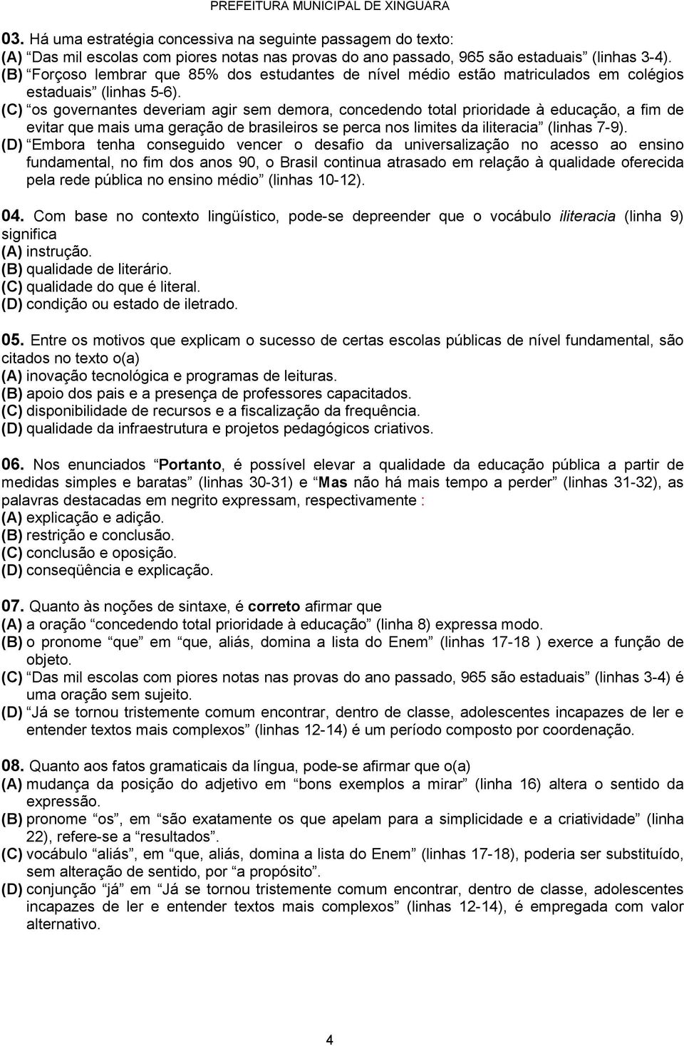 (C) os governantes deveriam agir sem demora, concedendo total prioridade à educação, a fim de evitar que mais uma geração de brasileiros se perca nos limites da iliteracia (linhas 7-9).