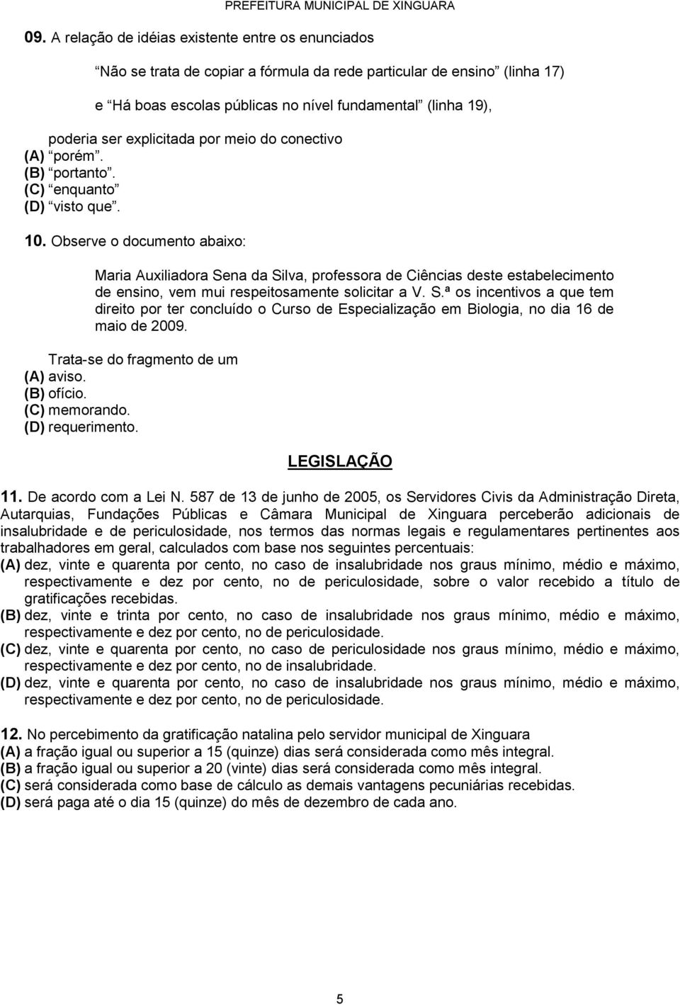 Observe o documento abaixo: Maria Auxiliadora Sena da Silva, professora de Ciências deste estabelecimento de ensino, vem mui respeitosamente solicitar a V. S.ª os incentivos a que tem direito por ter concluído o Curso de Especialização em Biologia, no dia 16 de maio de 2009.