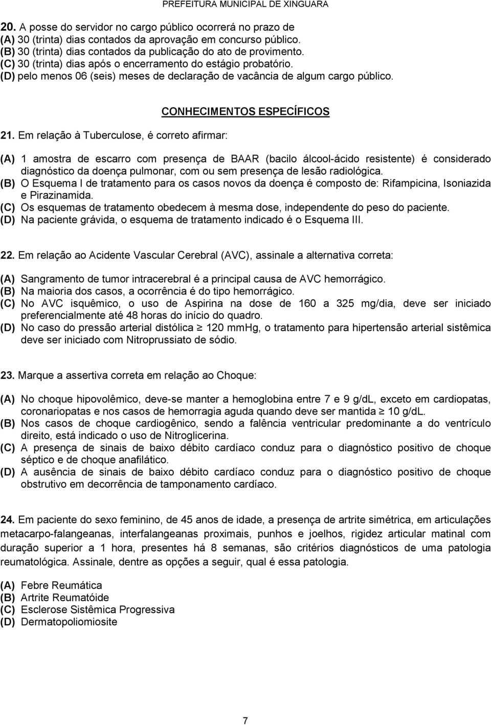 Em relação à Tuberculose, é correto afirmar: CONHECIMENTOS ESPECÍFICOS (A) 1 amostra de escarro com presença de BAAR (bacilo álcool-ácido resistente) é considerado diagnóstico da doença pulmonar, com