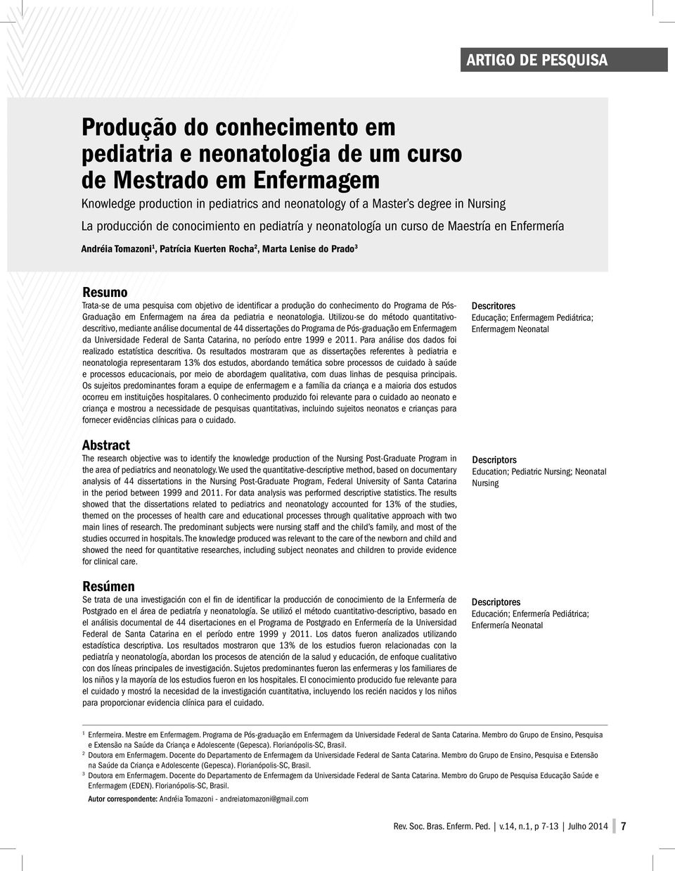 objetivo de identifi car a produção do conhecimento do Programa de Pós- Graduação em Enfermagem na área da pediatria e neonatologia.