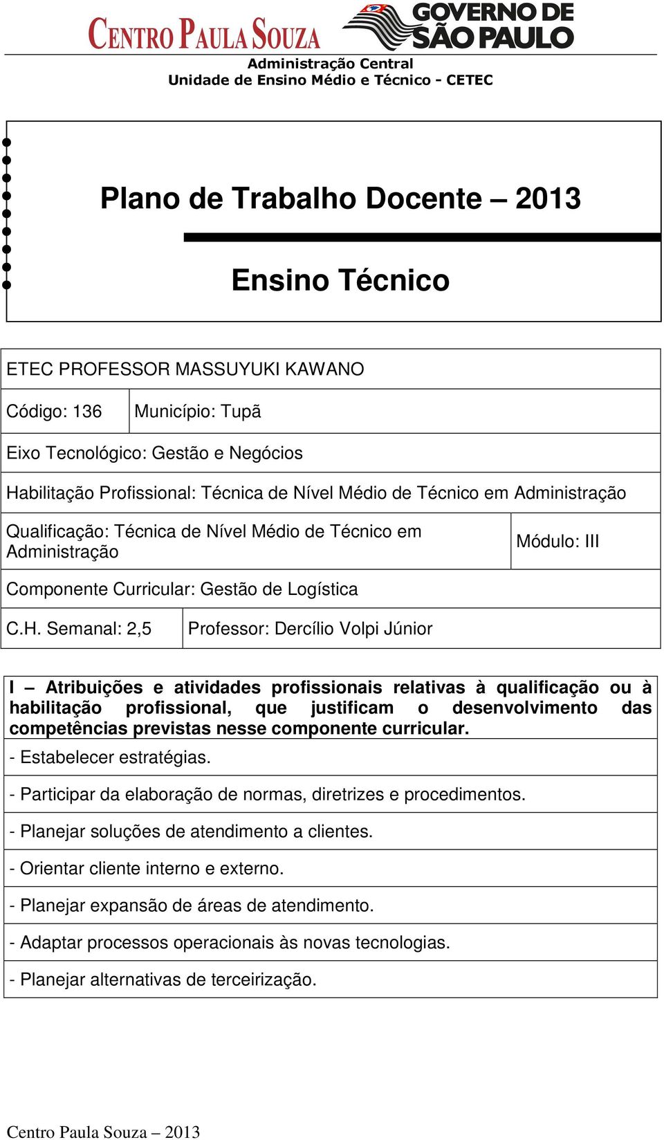 Semanal: 2,5 Professor: Dercílio Volpi Júnior I Atribuições e atividades profissionais relativas à qualificação ou à habilitação profissional, que justificam o desenvolvimento das competências