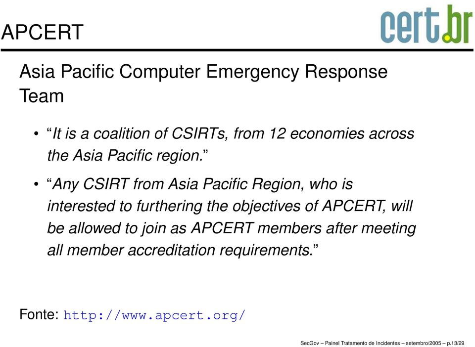 Any CSIRT from Asia Pacific Region, who is interested to furthering the objectives of APCERT, will be