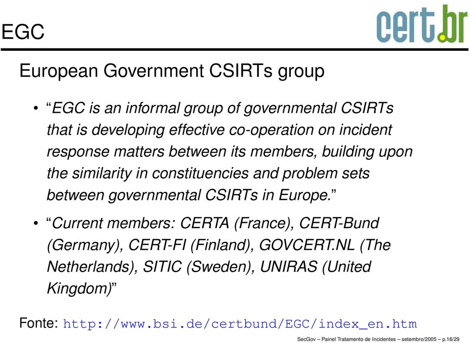 CSIRTs in Europe. Current members: CERTA (France), CERT-Bund (Germany), CERT-FI (Finland), GOVCERT.