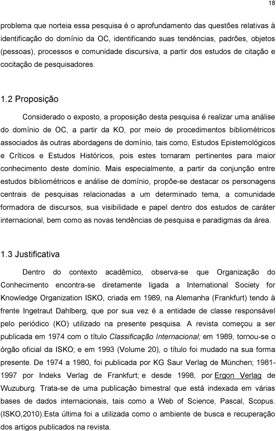 2 Proposição Considerado o exposto, a proposição desta pesquisa é realizar uma análise do domínio de OC, a partir da KO, por meio de procedimentos bibliométricos associados às outras abordagens de