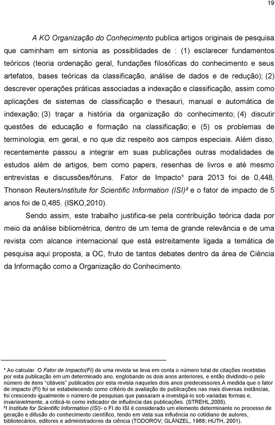 aplicações de sistemas de classificação e thesauri, manual e automática de indexação; (3) traçar a história da organização do conhecimento; (4) discutir questões de educação e formação na