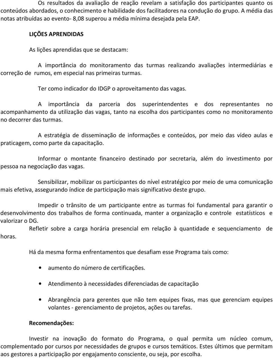 LIÇÕES APRENDIDAS As lições aprendidas que se destacam: A importância do monitoramento das turmas realizando avaliações intermediárias e correção de rumos, em especial nas primeiras turmas.