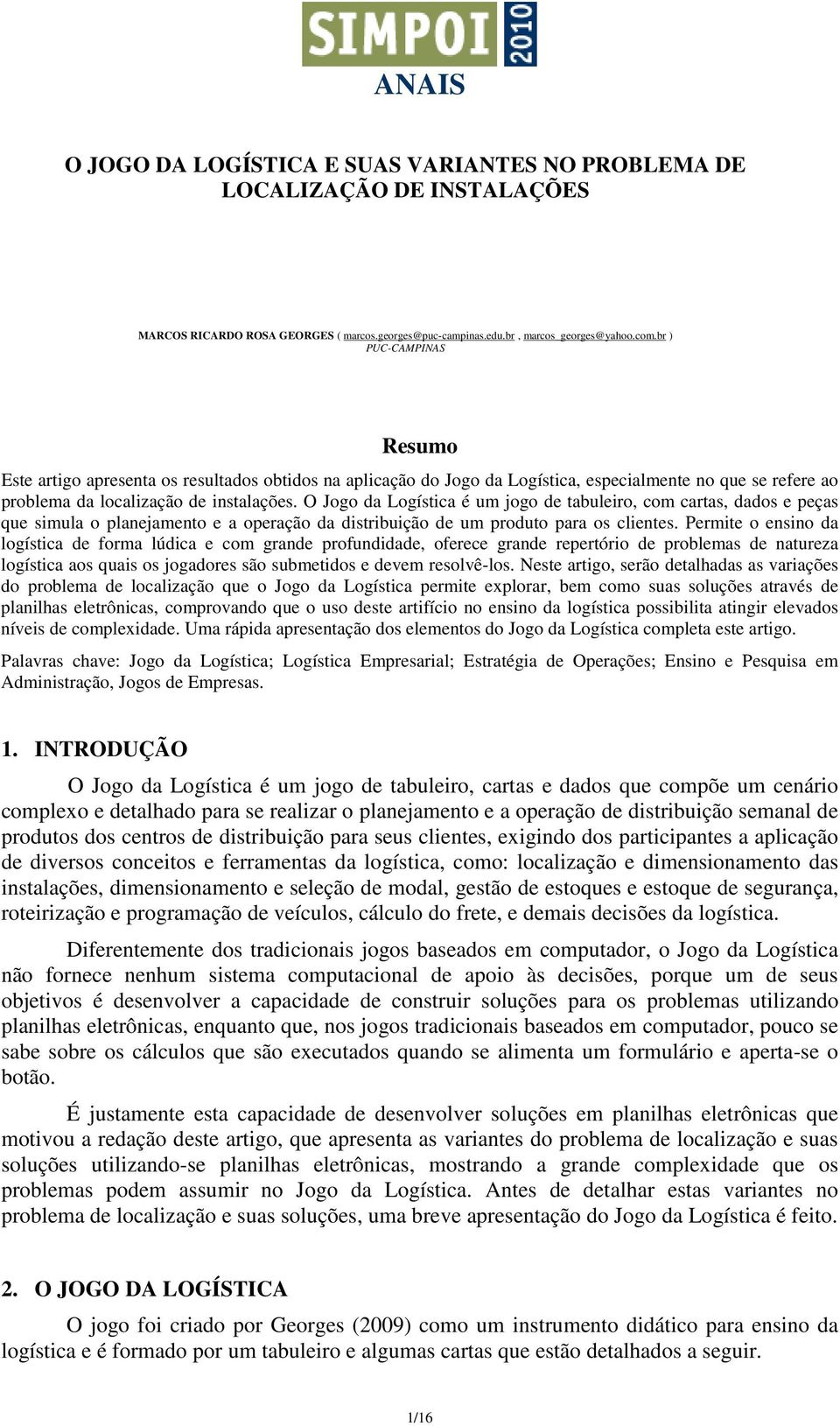 O Jogo da Logístca é um ogo de tabulero, com cartas, dados e peças que smula o plaeameto e a operação da dstrbução de um produto para os cletes.