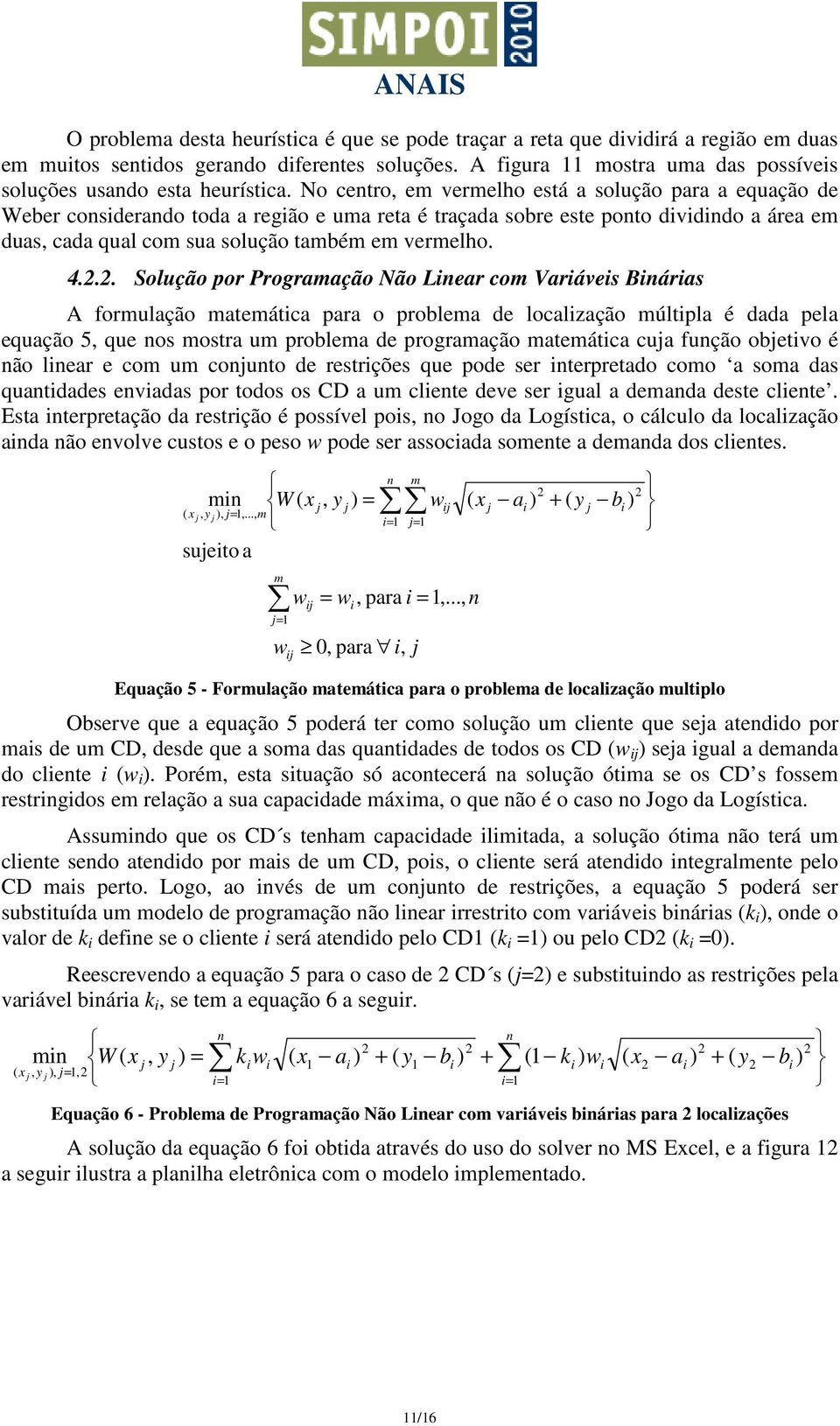 2. Solução por Programação Não Lear com Varáves Báras A formulação matemátca para o problema de localzação múltpla é dada pela equação 5, que os mostra um problema de programação matemátca cua fução