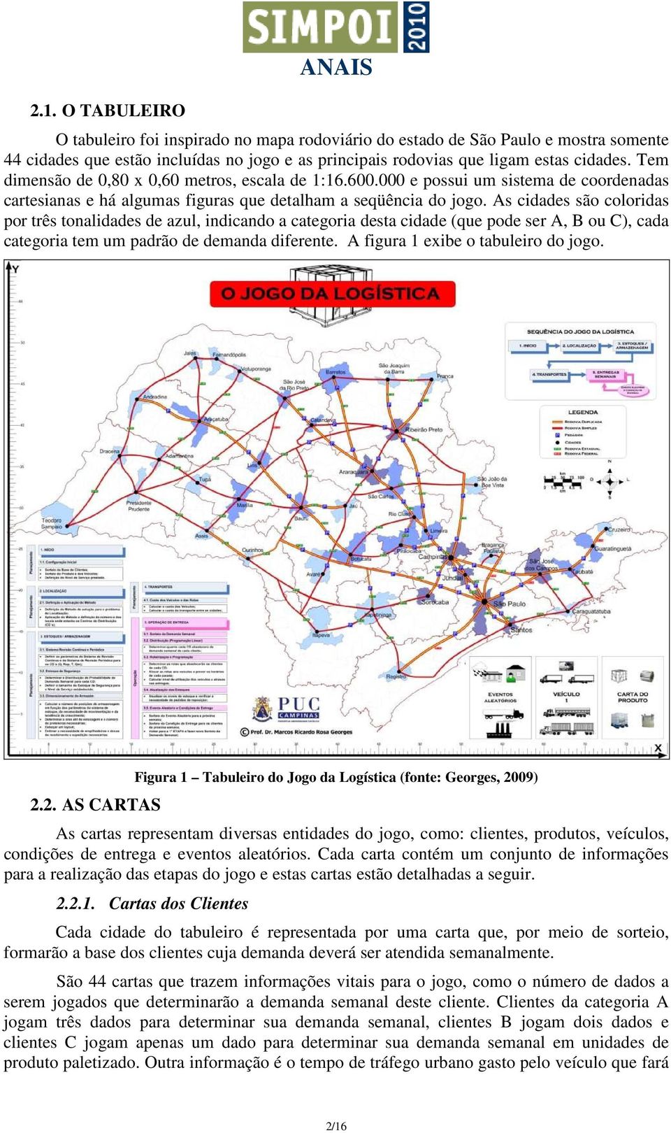 As cdades são colordas por três toaldades de azul, dcado a categora desta cdade (que pode ser A, B ou C), cada categora tem um padrão de demada dferete. A fgura exbe o tabulero do ogo. 2.